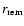 $r_{\rm rem}$