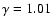 $\gamma = 1.01$
