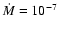 $\dot{M}=10^{-7}$