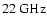 $22~{\rm GHz}$