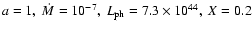 $a=1,~\dot{M}=10^{-7},~L_{\rm ph}=7.3\times10^{44},~X=0.2$