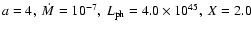 $a=4,~\dot{M}=10^{-7},~L_{\rm ph}=4.0\times10^{45},~X=2.0$