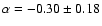 $\alpha = -0.30\pm 0.18$