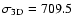 $\sigma_{\rm 3D} = 709.5$