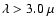 $\lambda > 3.0~ \mu $