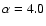 $\alpha=4.0$
