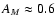 $A_M \approx 0.6$
