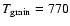 $T_{\rm grain}=770$
