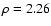 $\rho=2.26$