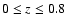 $0 \leq z \leq 0.8$