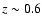 $z \sim 0.6$