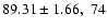$89.31 \pm 1.66, \; 74$