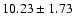 $10.23 \pm 1.73$