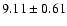 $9.11 \pm 0.61$