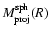$M^{{\rm sph}}_{{\rm proj}}(R)$