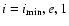 $i=i_{{\rm min}},e,1$