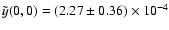 $\tilde{y}(0,0)=(2.27 \pm 0.36) \times 10^{-4}$