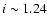 $i \sim 1.24$