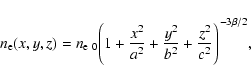 \begin{displaymath}n_{\rm e}(x, y, z)=n_{{\rm e} ~ {\rm0}} \Bigg( 1 + \frac{x^2}{a^2}+\frac{y^2}{b^2}+\frac{z^2}{c^2}\Bigg)^{-3 \beta /2 },
\end{displaymath}