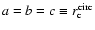 $a=b=c\equiv r_{\rm c}^{{\rm circ}}$