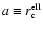 $a \equiv r_{\rm c}^{{\rm ell}}$