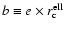 $b \equiv e \times r_{\rm c}^{{\rm ell}}$