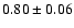 $0.80 \pm 0.06$