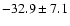 $-32.9\pm7.1$