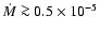 $\dot{M} \ga 0.5 \times 10^{-5}$