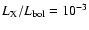 $L_{\rm X}/L_{\rm bol}=10^{-3}$