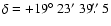 $\delta=+19\hbox{$^\circ$ }
23\hbox{$^\prime$ }39\hbox{$.\!\!^{\prime\prime}$ }5$
