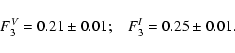 \begin{displaymath}F_3^{V} = 0.21\pm0.01;
\hspace{3mm} F_3^{I} = 0.25\pm0.01.
\end{displaymath}