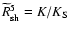 $\widetilde{R}_{{\rm sh}}^5=K/K_{{\rm S}}$