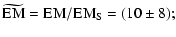 $\displaystyle \widetilde{\hbox{EM}}=\hbox{EM}/\hbox{EM}_{{\rm S}}= (10\pm8);$