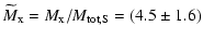 $\displaystyle \widetilde{M}_{{\rm x}}=M_{{\rm x}}/M_{{\rm tot,S}}= (4.5\pm1.6)$