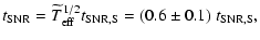 $\displaystyle t_{{\rm SNR}}=\widetilde{T}_{{\rm eff}}^{1/2}t_{{\rm SNR,S}}= (0.6\pm0.1)~t_{{\rm SNR,S}},$