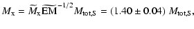 $\displaystyle M_{{\rm x}}=\widetilde{M}_{{\rm x}}\widetilde{\hbox{EM}}^{-1/2}M_{{\rm tot,S}}= (1.40\pm0.04)~M_{{\rm tot,S}},$