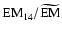 $\hbox{EM}_{14}/\widetilde{\hbox{EM}}$