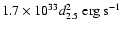 $1.7\times10^{33}d_{2.5}^2{~\rm erg~s^{-1}}$