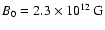 $B_0=2.3\times10^{12}{~\rm G}$