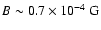 $B\sim0.7\times10^{-4}{~\rm G}$