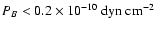$P_B<0.2\times10^{-10}{~\rm dyn~cm^{-2}}$