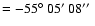 $= -55\hbox{$^\circ$ }05\hbox{$^\prime$ }08\hbox{$^{\prime\prime}$ }$