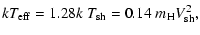 $\displaystyle kT_{{\rm eff}}=1.28k~T_{{\rm sh}}=0.14~m_{{\rm H}}V_{{\rm sh}}^2,$