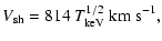 $\displaystyle V_{{\rm sh}}=814~T_{{\rm keV}}^{1/2}{~\rm km~s^{-1}},$