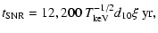 $\displaystyle t_{{\rm SNR}}=12,200~T_{{\rm keV}}^{-1/2}d_{10}\xi{~\rm yr},$