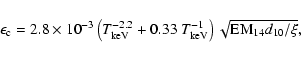 \begin{displaymath}%
\epsilon_{{\rm c}}=2.8\times10^{-3}\left(T_{{\rm keV}}^{-2.2}+0.33~T_{{\rm keV}}^{-1}\right)\sqrt{\hbox{EM}_{14}d_{10}/\xi},
\end{displaymath}