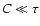 $C\ll\tau$
