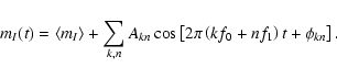 \begin{displaymath}{m_I}(t) = \langle {m_I}\rangle + \sum_{k,n} {A}_{kn} \cos \left[2\pi \left(k{f}_0+n{f}_1\right) t + \phi_{kn}\right].
\end{displaymath}