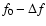 ${f}_0-\Delta{f}$